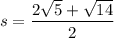 s=\dfrac{2\sqrt5+\sqrt{14}}2