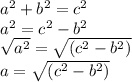 {a}^{2}  +  {b}^{2}  =  {c}^{2} \\  {a}^{2} =  {c}^{2} -  {b}^{2} \\  \sqrt{ {a}^{2}}  =  \sqrt{( {c}^{2}  -  {b}^{2}) }  \\ a = \sqrt{( {c}^{2}  -  {b}^{2}) }