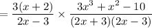 = \dfrac{3(x + 2)}{2x - 3} \times \dfrac {3x^3+x^2-10} {(2x + 3)(2x - 3)} }