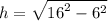 h =  \sqrt{ {16}^{2}  -  {6}^{2} }