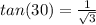 tan(30 )  = \frac{1}{ \sqrt3}