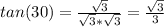 tan(30) = \frac{ \sqrt 3}{ \sqrt3 * \sqrt 3} = \frac{ \sqrt 3}{3}