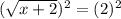 ( \sqrt{x+2} )^{2} = (2)^2