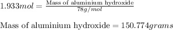1.933mol=\frac{\text{Mass of aluminium hydroxide}}{78g/mol}\\\\\text{Mass of aluminium hydroxide}=150.774 grams