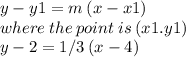 y - y1 = m \: (x - x1) \\ where \: the \: point \: is \: (x1.y1) \\ y - 2 = 1/3 \: (x - 4) \\