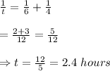 \frac{1}{t} = \frac{1}{6} + \frac{1}{4}  \\  \\ = \frac{2+3}{12} = \frac{5}{12}  \\  \\ \Rightarrow t= \frac{12}{5} =2.4\ hours
