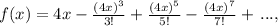 f(x) = 4x -  \frac{(4x)^{3}}{3!} + \frac{(4x)^{5}}{5!} - \frac{(4x)^{7}}{7!} + \, ...,