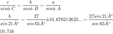 \displaystyle \frac{c}{sin∠C} = \frac{b}{sin∠B} = \frac{a}{sin∠A} \\ \\ \frac{b}{sin\:21°} = \frac{27}{sin\:65°} → 10,676212625... = \frac{27sin\:21°}{sin\:65°} \\ \\ 10,7 ≈ b