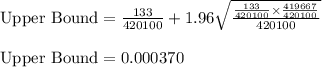 \text{Upper Bound}=\frac{133}{420100}+1.96\sqrt{\frac{\frac{133}{420100}\times\frac{419667}{420100}}{420100}} \\\\ \text{Upper Bound}=0.000370