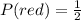 P(red)=\frac{1}{2}