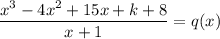 \dfrac{x^3-4x^2+15x+k+8}{x+1}=q(x)