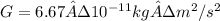 G = 6.67 · 10^{-11}kg·m^2/s^2