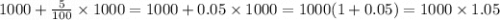 1000+\frac{5}{100}\times 1000=1000+0.05 \times 1000=1000(1+0.05)=1000\times 1.05