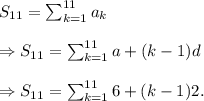 S_{11}=\sum_{k=1}^{11}a_k\\\\\Rightarrow S_{11}=\sum_{k=1}^{11}a+(k-1)d\\\\\Rightarrow S_{11}=\sum_{k=1}^{11}6+(k-1)2.