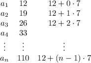 \begin{array}{ccc}a_1&12&12+0\cdot 7\\a_2&19&12+1\cdot 7\\a_3&26&12+2\cdot 7\\a_4&33\\\vdots&\vdots&\vdots\\a_n&110&12+(n-1)\cdot 7\end{array}