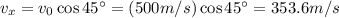 v_x = v_0 \cos 45^{\circ} =(500 m/s) \cos 45^{\circ} =353.6 m/s