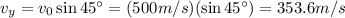 v_y = v_0 \sin 45^{\circ} = (500 m/s)(\sin 45^{\circ} )=353.6 m/s
