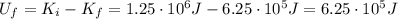 U_f = K_i - K_f = 1.25 \cdot 10^6 J - 6.25 \cdot 10^5 J = 6.25 \cdot 10^5 J