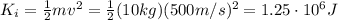 K_i= \frac{1}{2}mv^2= \frac{1}{2}(10 kg)(500 m/s)^2=1.25 \cdot 10^6 J