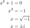 \begin{aligned}{x^2}+1&=0\\{x^2}&=-1\\x&=\sqrt{-1}\\x&=\pm i\\\end{aligned}