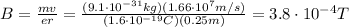 B= \frac{mv}{er}= \frac{(9.1 \cdot 10^{-31}kg)(1.66 \cdot 10^7 m/s)}{(1.6 \cdot 10^{-19}C)(0.25 m)} =3.8 \cdot 10^{-4} T