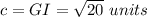 c=GI=\sqrt{20}\ units