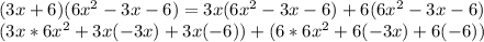 (3x+6)(6x^2-3x-6)=3x(6x^2-3x-6)+6(6x^2-3x-6)\\ (3x*6x^2+3x(-3x)+3x(-6))+(6*6x^2+6(-3x)+6(-6))