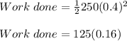 Work\;done = \frac{1}{2} 250(0.4)^2\\\\Work\;done = 125(0.16)