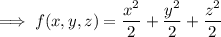 \implies f(x,y,z)=\dfrac{x^2}2+\dfrac{y^2}2+\dfrac{z^2}2