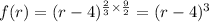 f(r)=(r-4)^{\frac{2}{3}\times \frac{9}{2}}=(r-4)^{3}