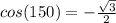 cos(150)=-\frac{\sqrt{3}}{2}