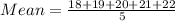 Mean=\frac{18+19+20+21+22}{5}