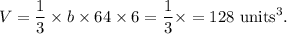 V=\dfrac{1}{3}\times b\times 64\times 6=\dfrac{1}{3}\times =128~\textup{units}^3.