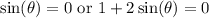 \sin(\theta)=0 \text{ or } 1+2\sin(\theta)=0