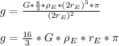 g= \frac{G* \frac{8}{3}* \rho_{E} *  ( 2r_{E} )^{3} * \pi }{( 2r_{E})^{2} } \\ \\g= \frac{16}{3}*G*\rho_{E}*r_{E}* \pi