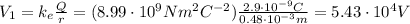 V_1 = k_e  \frac{Q}{r}= (8.99 \cdot 10^9 Nm^2 C^{-2}) \frac{2.9 \cdot 10^{-9} C}{0.48 \cdot 10^{-3} m}=  5.43 \cdot 10^4 V