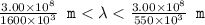 \frac{3.00 \times 10^8}{1600 \times 10^3} \texttt{ m} < \lambda < \frac{3.00 \times 10^8}{550 \times 10^3} \texttt{ m}