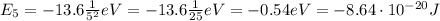 E_5 = -13.6  \frac{1}{5^2} eV = -13.6  \frac{1}{25} eV=-0.54 eV =-8.64 \cdot 10^{-20} J