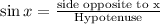 \sin x=\frac{\text{side opposite to x}}{\text{Hypotenuse}}