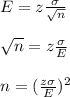 E=z\frac{\sigma}{\sqrt{n}}\\\\\sqrt{n}=z\frac{\sigma}{E}\\\\n=(\frac{z\sigma}{E} )^{2}