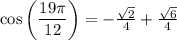 \cos\left(\dfrac{19\pi}{12}\right)=-\frac{\sqrt{2}}{4}+\frac{\sqrt{6}}{4}