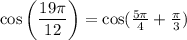 \cos\left(\dfrac{19\pi}{12}\right)=\cos (\frac{5\pi}{4}+\frac{\pi}{3})