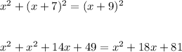 x^2+(x+7)^2=(x+9)^2\\\\\\x^2+x^2+14x+49=x^2+18x+81