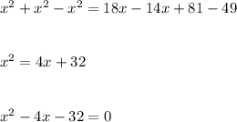 x^2+x^2-x^2=18x-14x+81-49\\\\\\x^2=4x+32\\\\\\x^2-4x-32=0