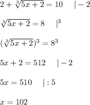 2+\sqrt[3]{5x+2}=10\ \ \ \ |-2\\\\\sqrt[3]{5x+2}=8\ \ \ \ |^3\\\\(\sqrt[3]{5x+2})^3=8^3\\\\5x+2=512\ \ \ \ |-2\\\\5x=510\ \ \ \ |:5\\\\x=102
