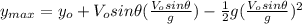 y_{max}=y_{o}+V_{o}sin\theta(\frac{V_{o}sin\theta}{g})-\frac{1}{2}g(\frac{V_{o}sin\theta}{g})^{2}