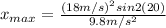x_{max}=\frac{(18m/s)^{2}sin2(20)}{9.8m/s^{2}}