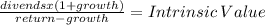 \frac{divends x (1 + growth)}{return-growth} = Intrinsic \: Value