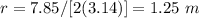 r=7.85/[2(3.14)]=1.25\ m