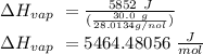 \Delta H _{vap} \ = \frac{5852 \ J}{(\frac{30.0 \ g}{28.0134 g/nol}) } \\\Delta H _{vap} \ = 5464.48056 \ \frac{J}{mol}